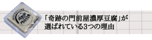 「奇跡の門前屋濃厚豆腐」が 選ばれている3つの理由